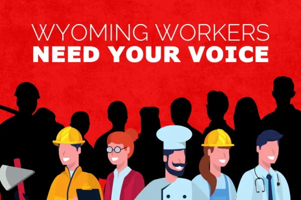 Graphic of workers from different sectors standing together in solidarity on a red background and bold white words "Wyoming Workers Need Your Voice"